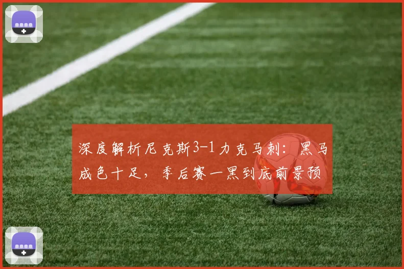 深度解析尼克斯3-1力克马刺：黑马成色十足，季后赛一黑到底前景预测