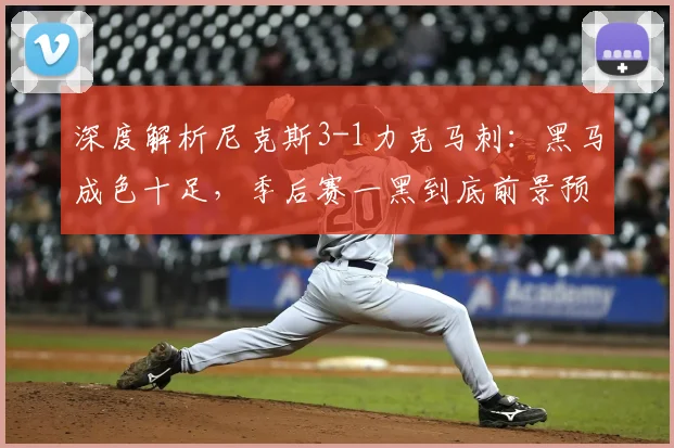 深度解析尼克斯3-1力克马刺:黑马成色十足,季后赛一黑到底前景预测